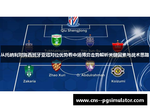 从托纳利对阵西班牙亚冠对位优势看中场博弈走势解析关键因素与战术思路