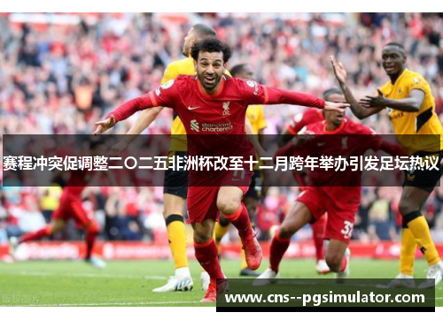 赛程冲突促调整二〇二五非洲杯改至十二月跨年举办引发足坛热议