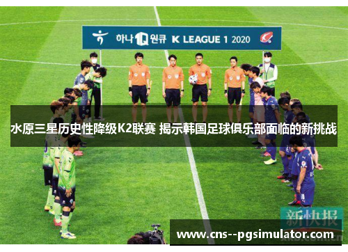 水原三星历史性降级K2联赛 揭示韩国足球俱乐部面临的新挑战